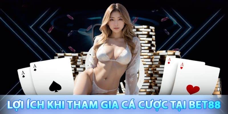 Vô số các quyền lợi khi chọn chơi cá cược tại bet88